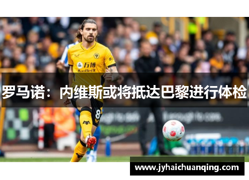 罗马诺：内维斯或将抵达巴黎进行体检